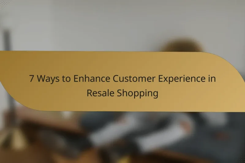 7 Ways to Enhance Customer Experience in Resale Shopping