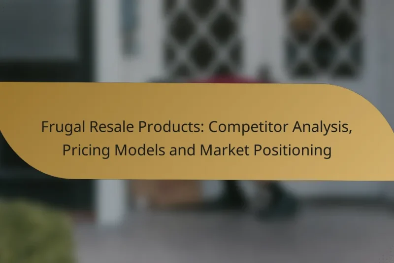 Frugal Resale Products: Competitor Analysis, Pricing Models and Market Positioning