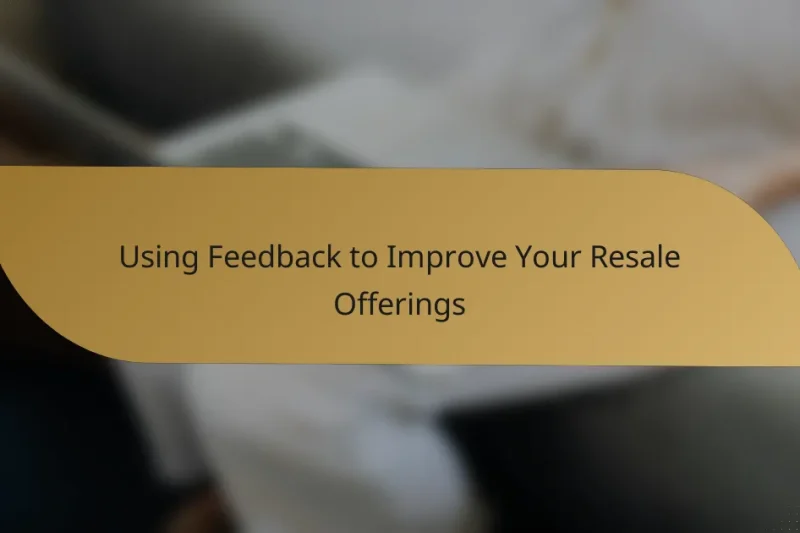Using Feedback to Improve Your Resale Offerings