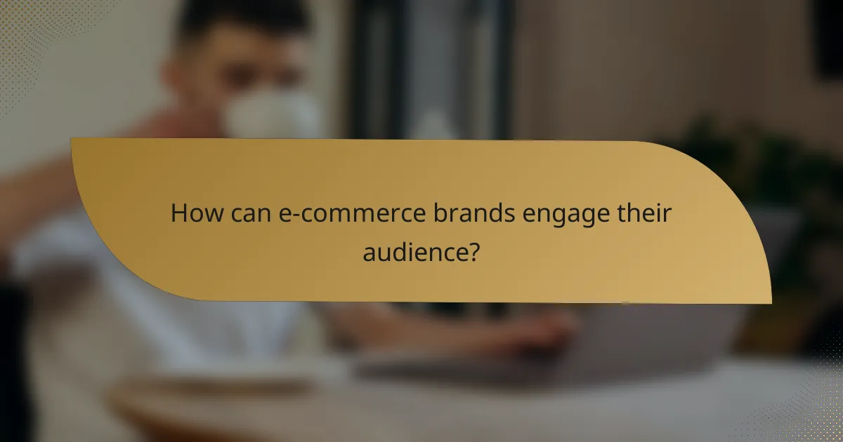 How can e-commerce brands engage their audience?