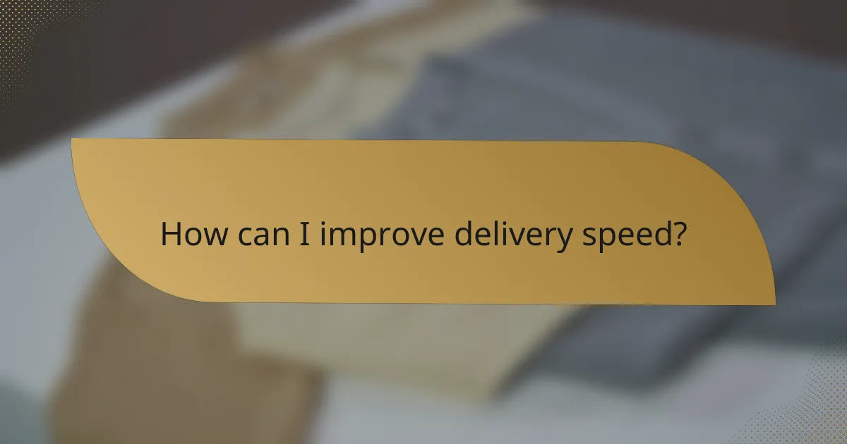 How can I improve delivery speed?