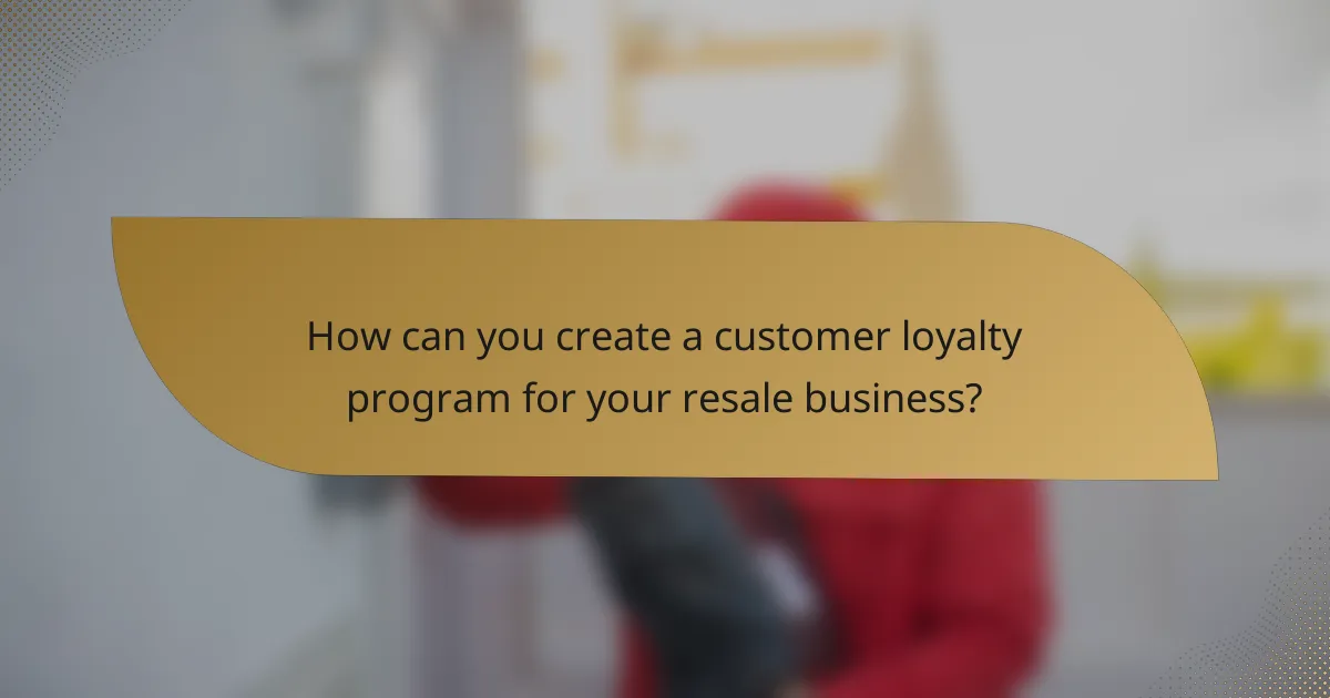 How can you create a customer loyalty program for your resale business?