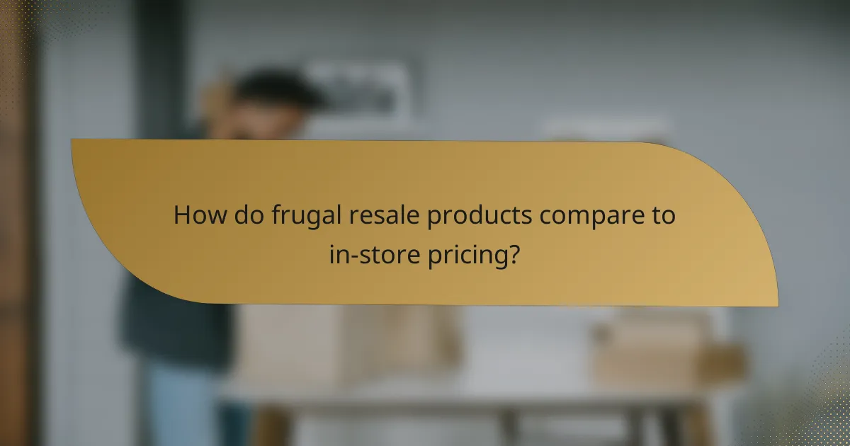 How do frugal resale products compare to in-store pricing?