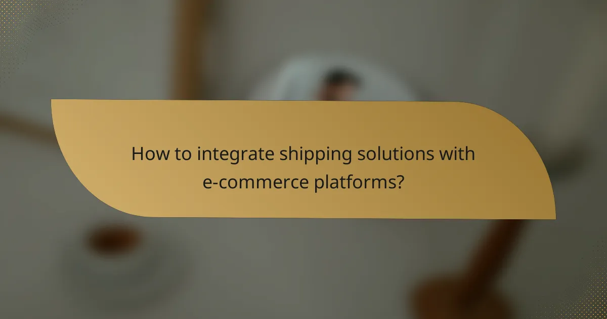 How to integrate shipping solutions with e-commerce platforms?