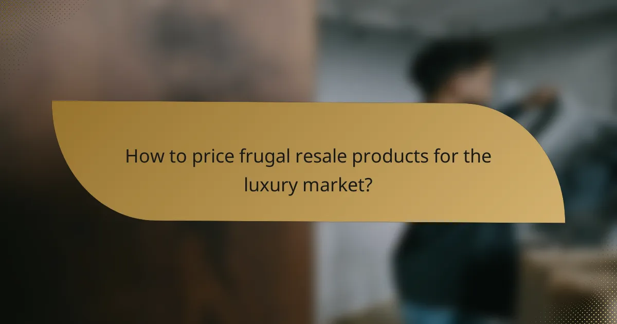 How to price frugal resale products for the luxury market?