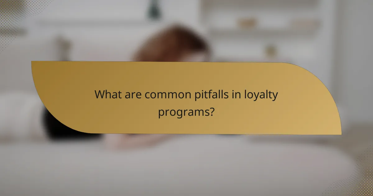 What are common pitfalls in loyalty programs?