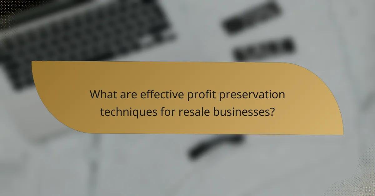 What are effective profit preservation techniques for resale businesses?