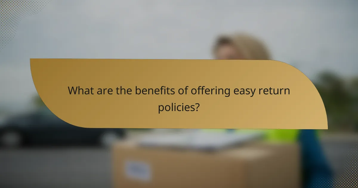 What are the benefits of offering easy return policies?