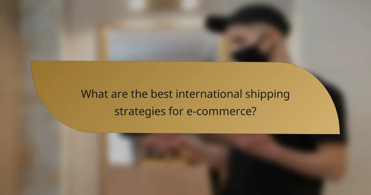 What are the best international shipping strategies for e-commerce?