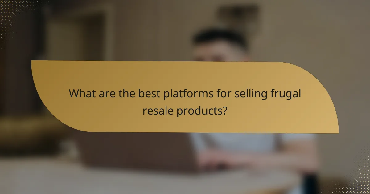 What are the best platforms for selling frugal resale products?