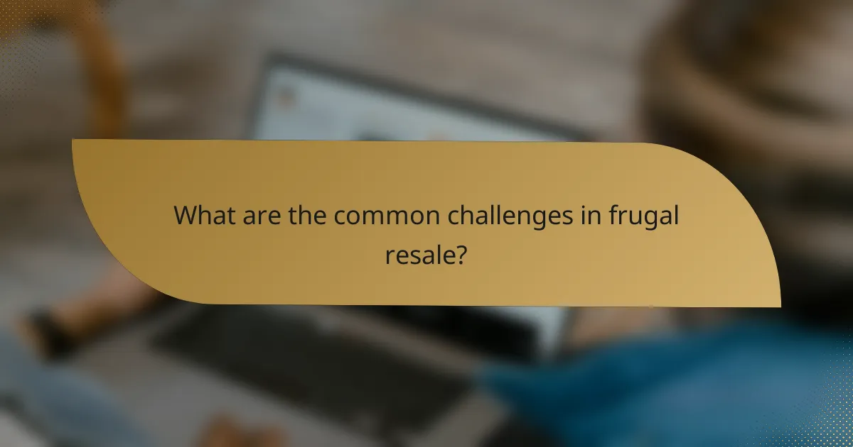 What are the common challenges in frugal resale?