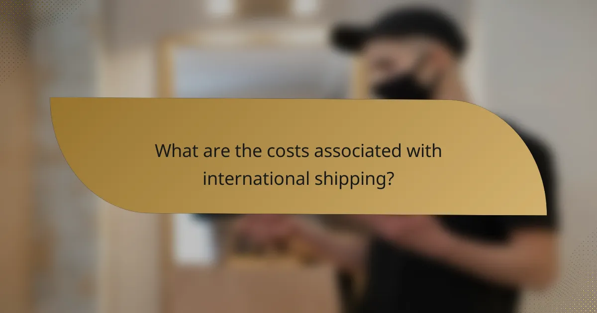 What are the costs associated with international shipping?