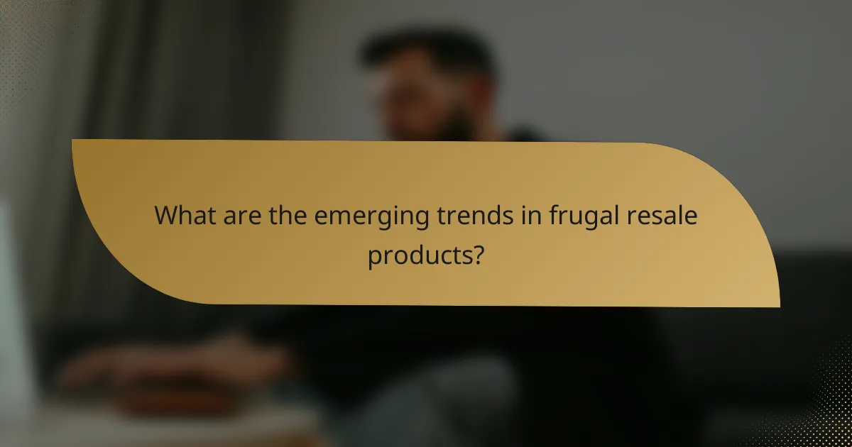 What are the emerging trends in frugal resale products?