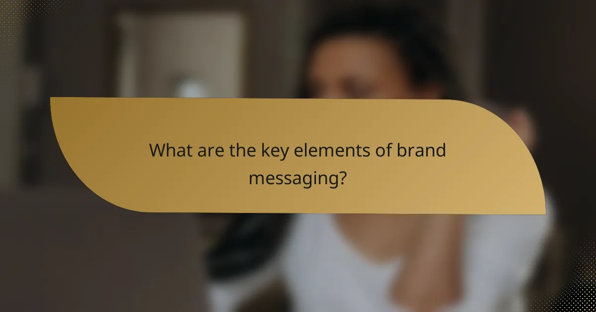 What are the key elements of brand messaging?