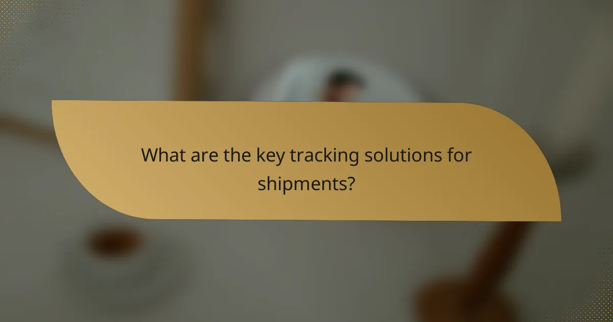 What are the key tracking solutions for shipments?