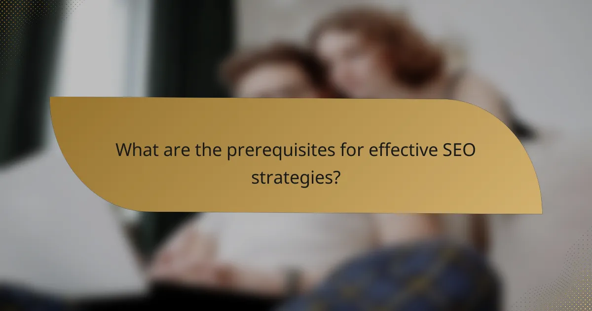 What are the prerequisites for effective SEO strategies?