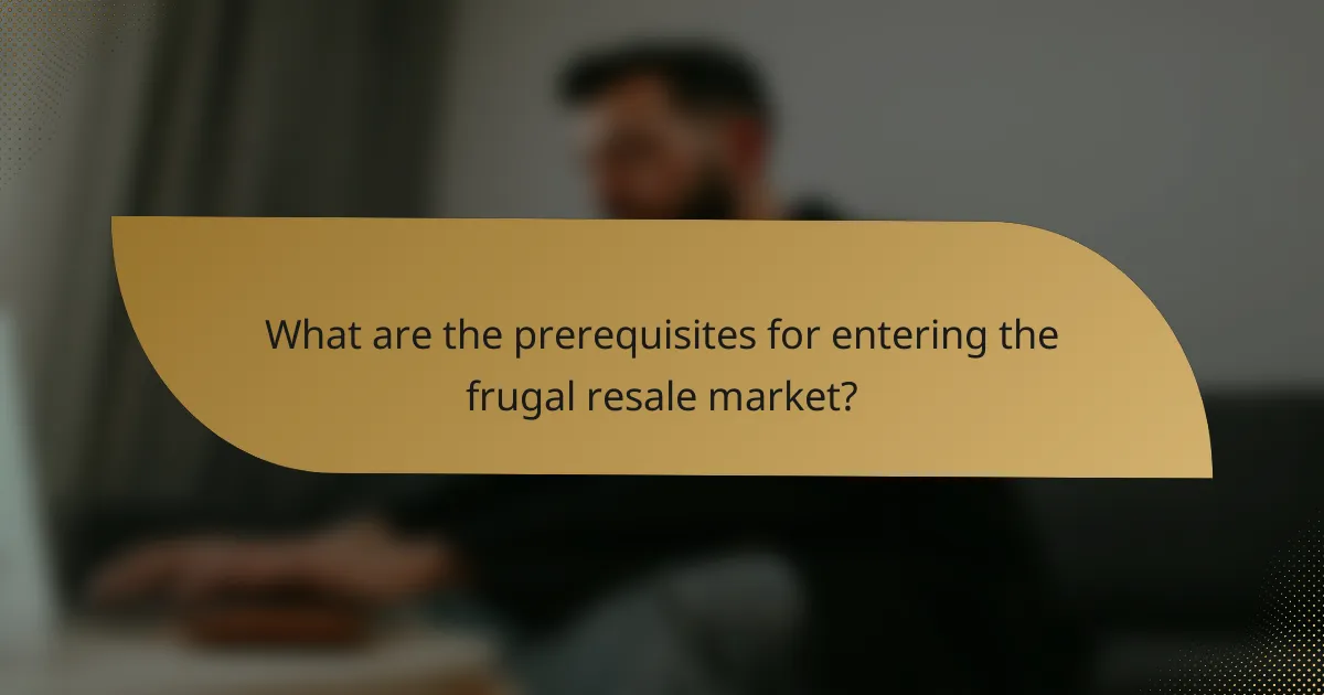 What are the prerequisites for entering the frugal resale market?