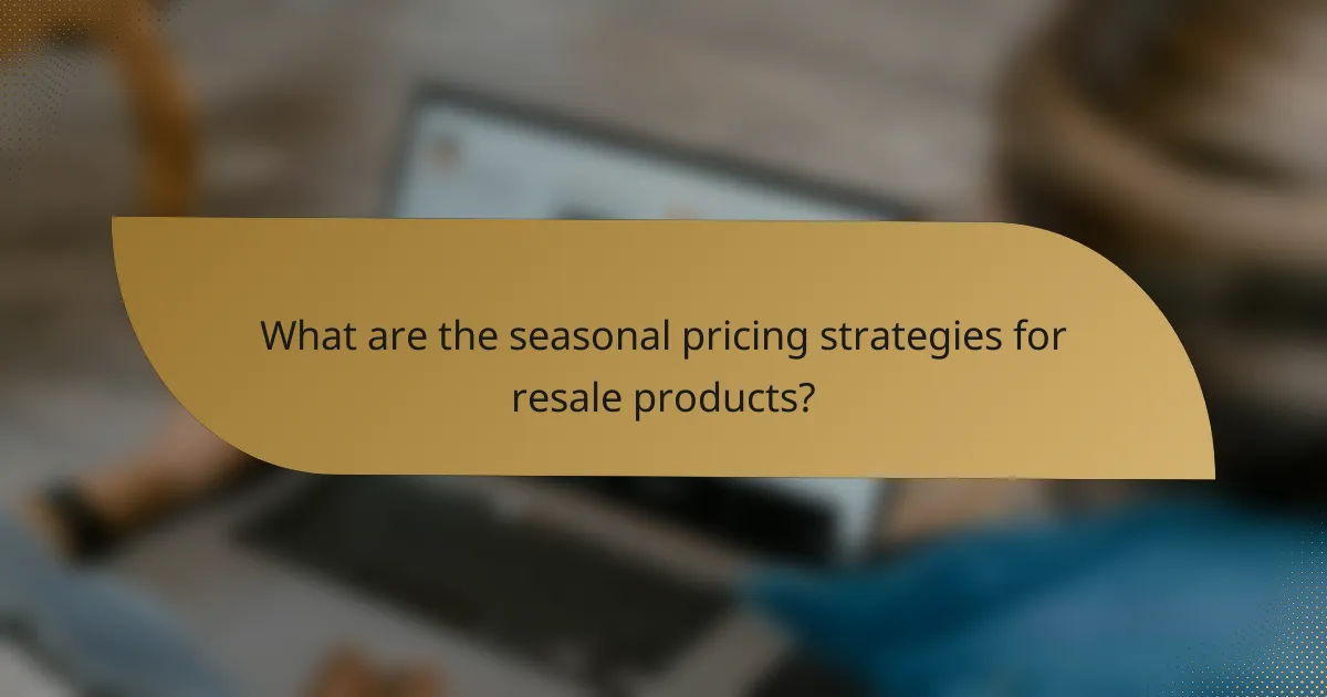 What are the seasonal pricing strategies for resale products?
