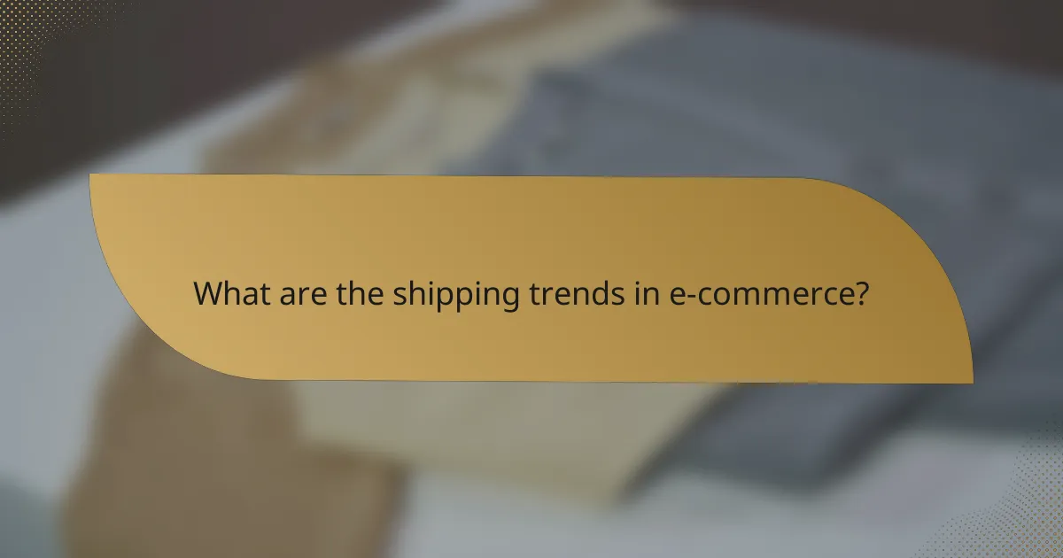 What are the shipping trends in e-commerce?