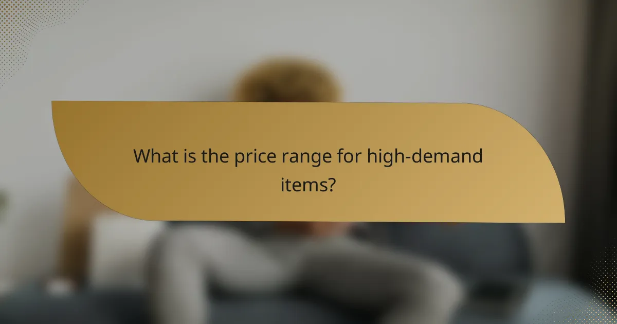 What is the price range for high-demand items?