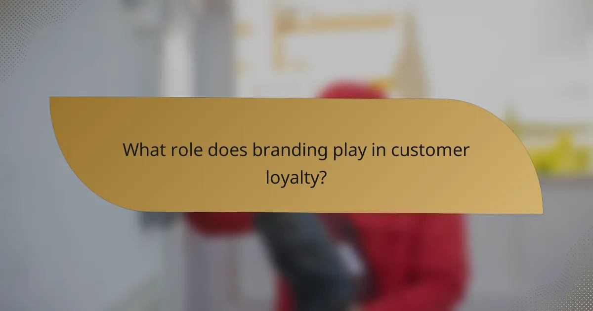 What role does branding play in customer loyalty?