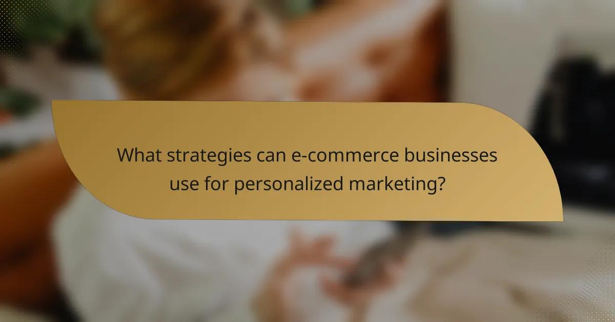 What strategies can e-commerce businesses use for personalized marketing?