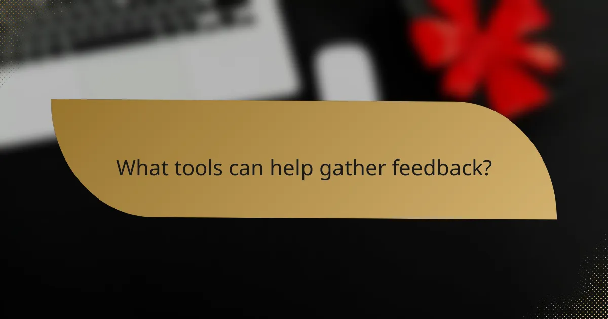 What tools can help gather feedback?