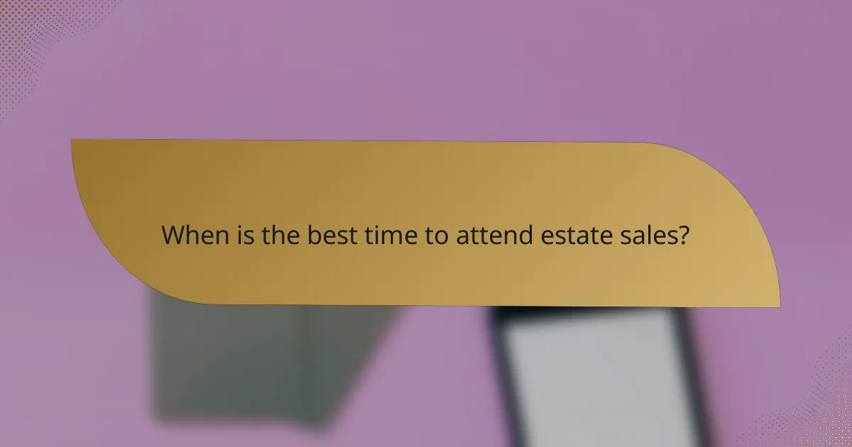 When is the best time to attend estate sales?