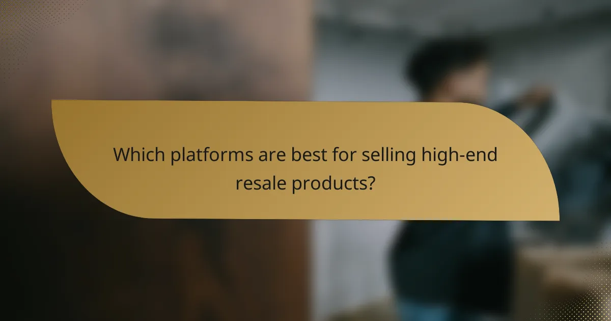Which platforms are best for selling high-end resale products?